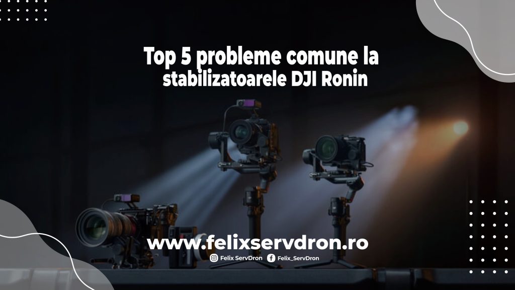 Top 5 probleme comune la stabilizatoarele DJI Ronin | Felix ServDron